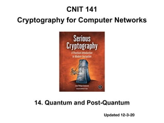 CNIT 141
Cryptography for Computer Networks
14. Quantum and Post-Quantum
Updated 12-3-20
 
