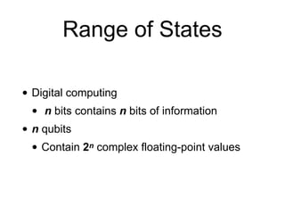 Range of States
• Digital computing
• n bits contains n bits of information
• n qubits
• Contain 2n complex floating-point...