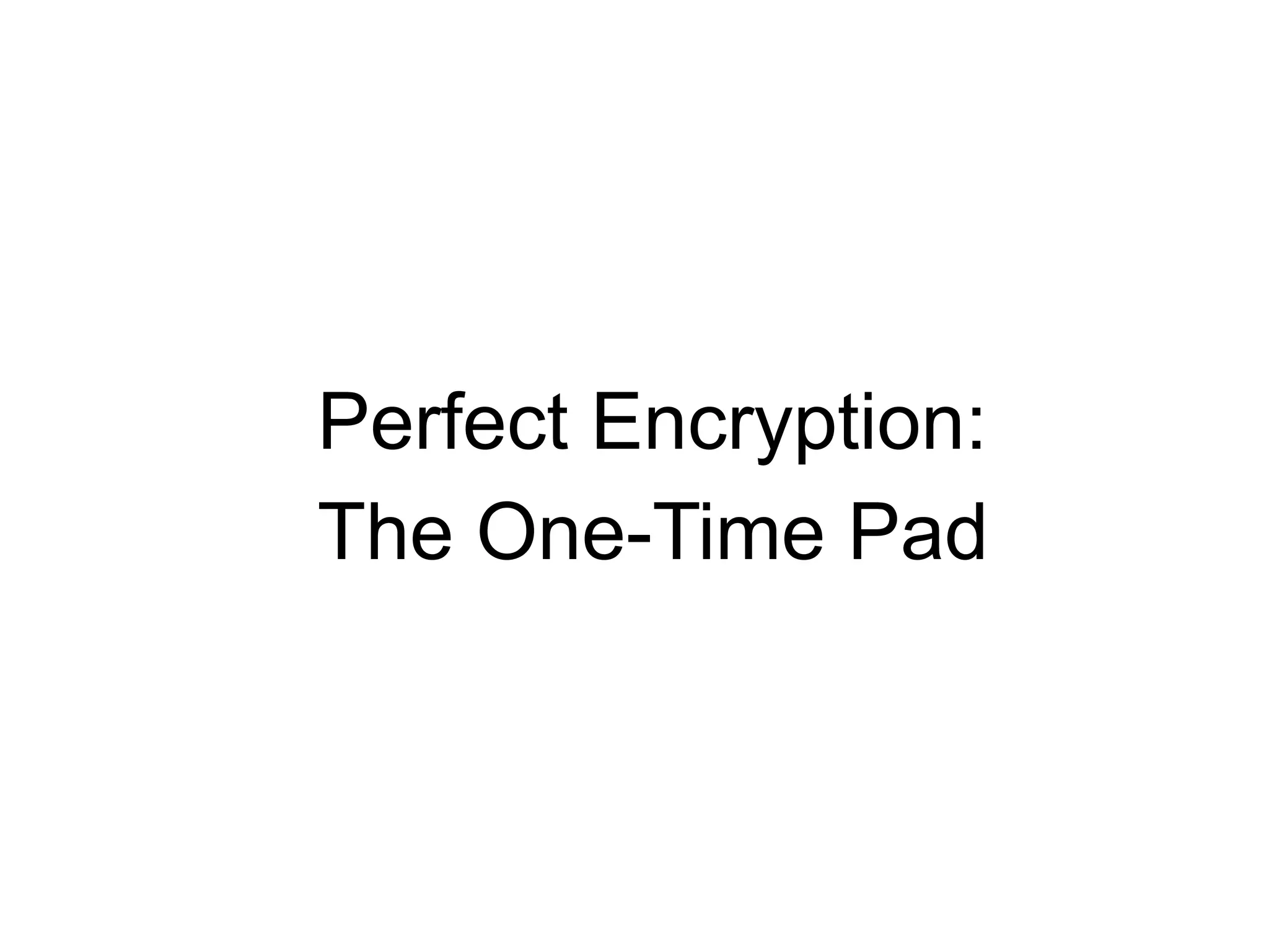 Perfect Encryption:
The One-Time Pad
 