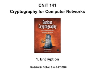 CNIT 141
Cryptography for Computer Networks
1. Encryption
Updated to Python 3 on 8-27-2020
 