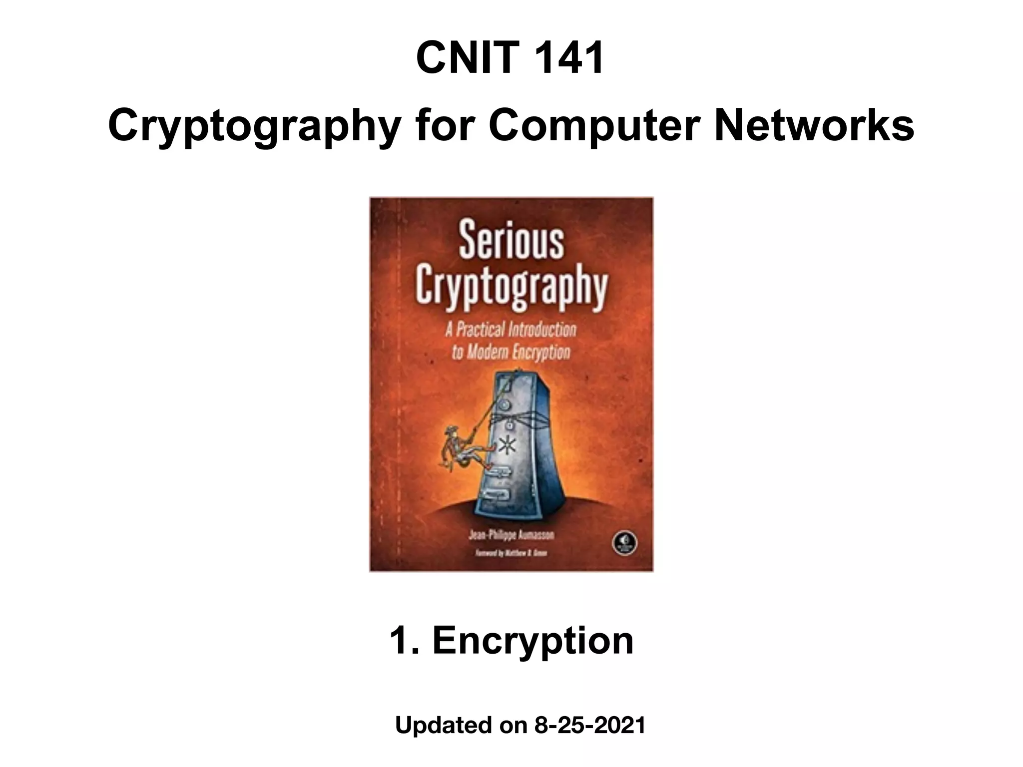 CNIT 141


Cryptography for Computer Networks
1. Encryption
Updated on 8-25-2021
 