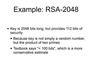 Example: RSA-2048
• Key is 2048 bits long, but provides 112 bits of
security
• Because key is not simply a random number,
...