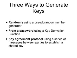 Generating Asymmetric
Keys
• Feed random numbers into a key generation
algorithm
• It's complex. For RSA
• Must make many ...