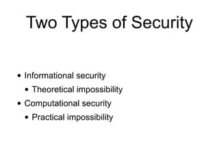 Two Types of Security
• Informational security
• Theoretical impossibility
• Computational security
• Practical impossibil...