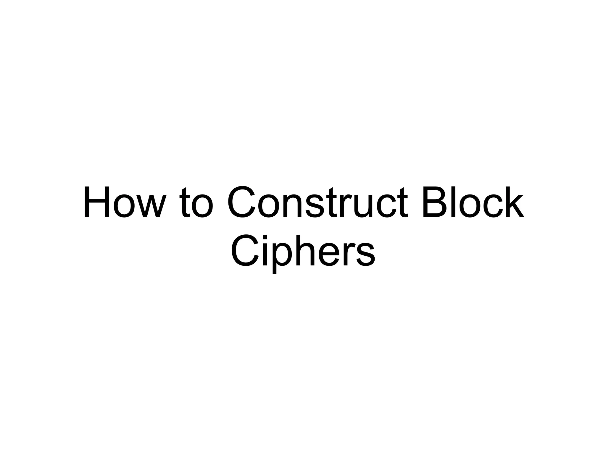 How to Construct Block
Ciphers
 