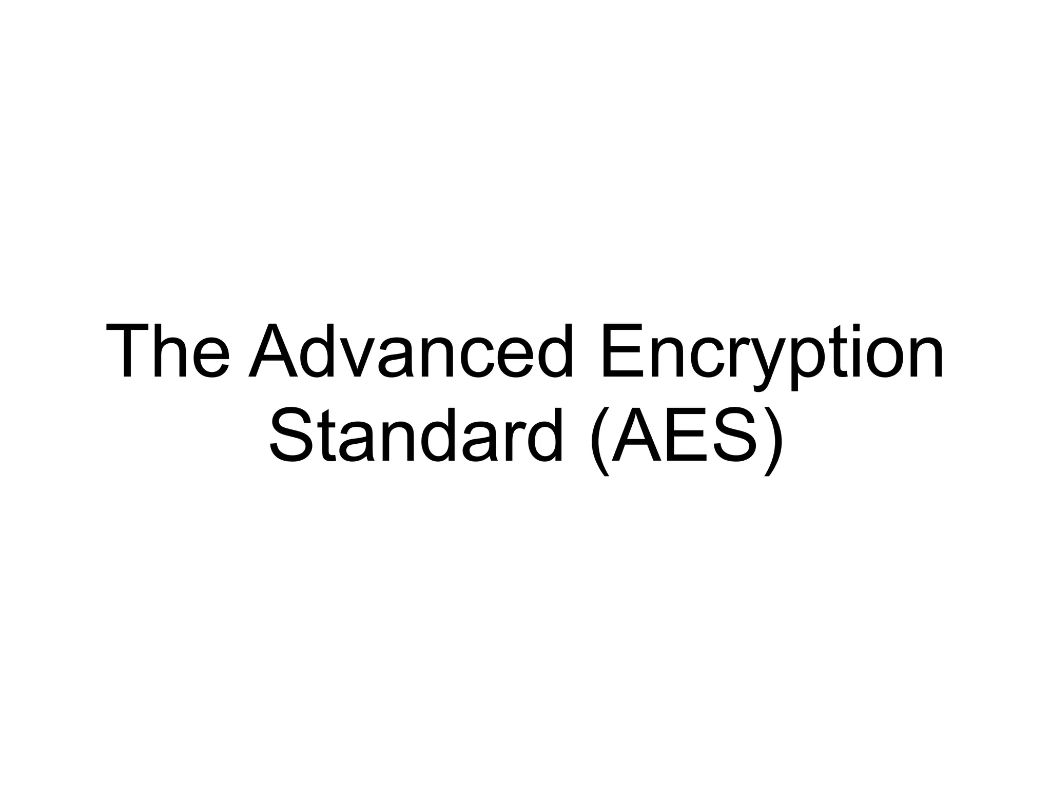 The Advanced Encryption
Standard (AES)
 