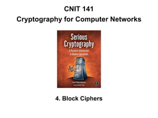 CNIT 141
Cryptography for Computer Networks
4. Block Ciphers
 