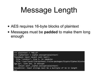Message Length
• AES requires 16-byte blocks of plaintext
• Messages must be padded to make them long
enough
 