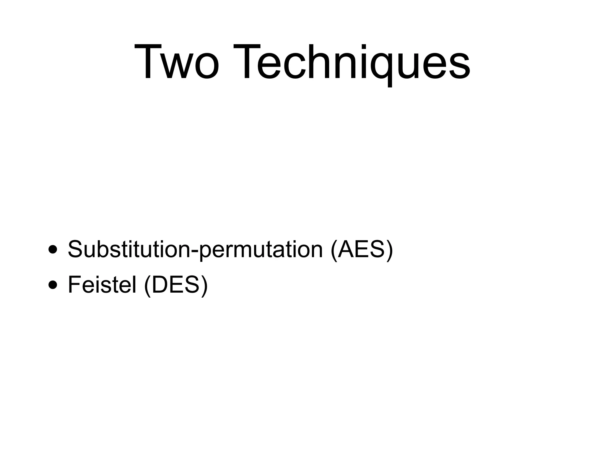 Two Techniques
• Substitution-permutation (AES)
• Feistel (DES)
 