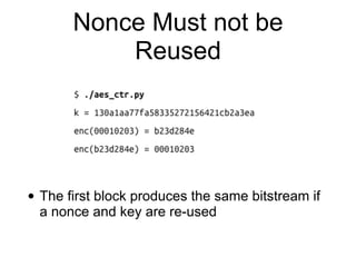 Nonce Must not be
Reused
• The first block produces the same bitstream if
a nonce and key are re-used
 