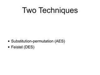 Two Techniques
• Substitution-permutation (AES)
• Feistel (DES)
 