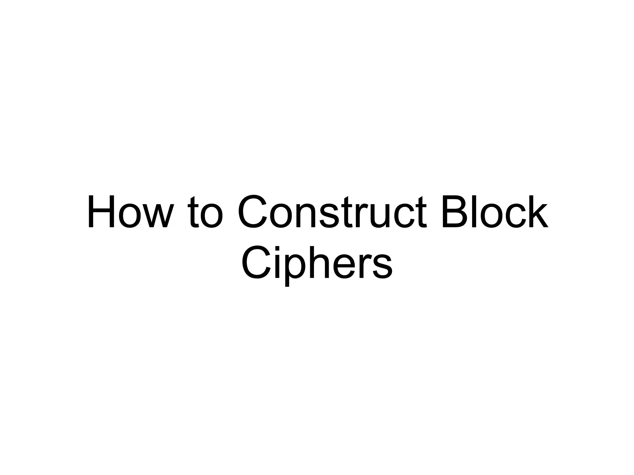 How to Construct Block
Ciphers
 