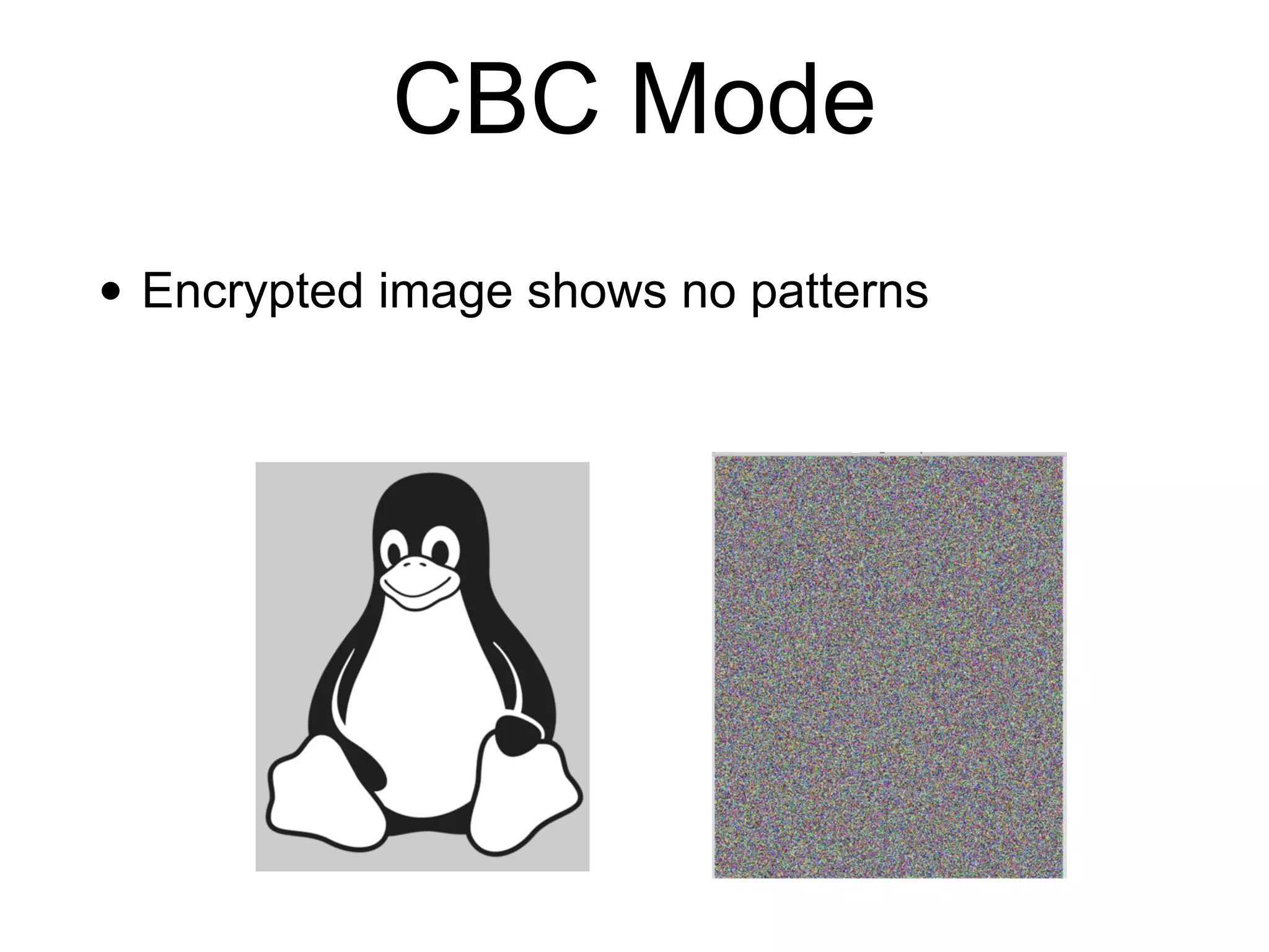 CBC Mode
• Encrypted image shows no patterns
 
