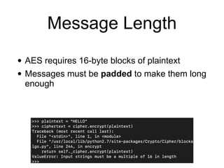 Message Length
• AES requires 16-byte blocks of plaintext


• Messages must be padded to make them long
enough
 