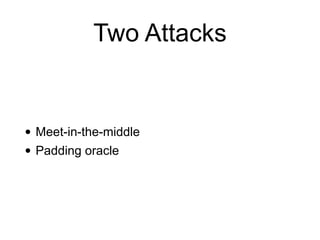 Two Attacks
• Meet-in-the-middle


• Padding oracle
 