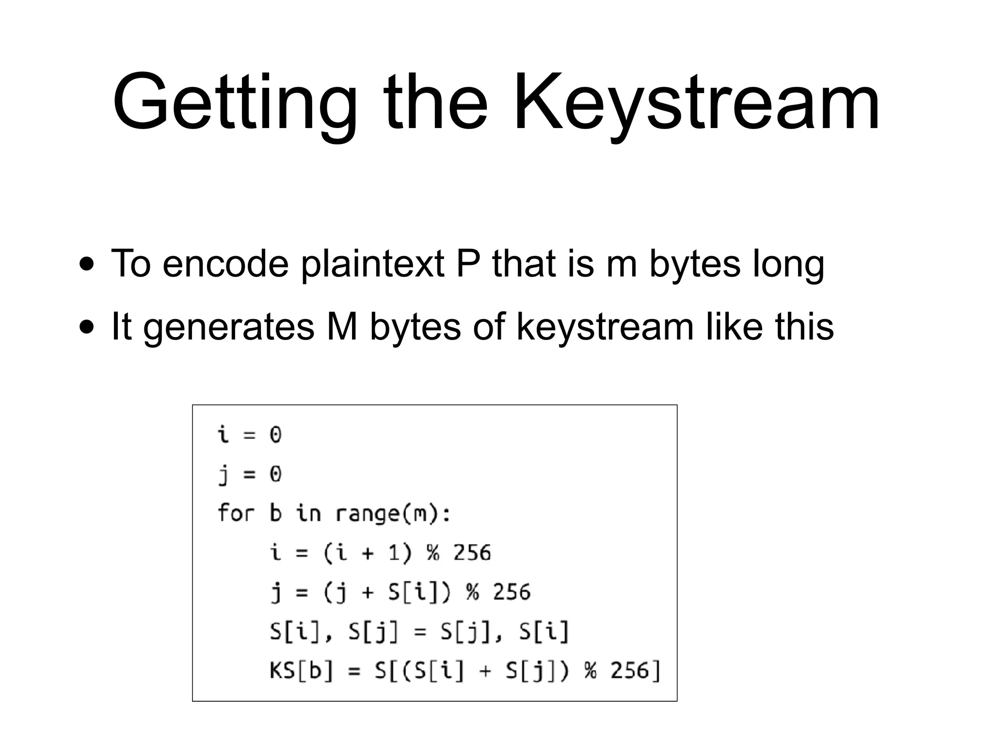 Getting the Keystream
• To encode plaintext P that is m bytes long
• It generates M bytes of keystream like this
 