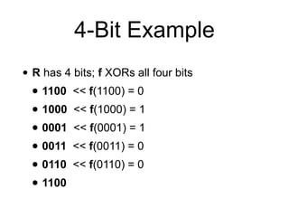4-Bit Example
• R has 4 bits; f XORs all four bits


• 1100 << f(1100) = 0


• 1000 << f(1000) = 1


• 0001 << f(0001) = 1


• 0011 << f(0011) = 0


• 0110 << f(0110) = 0


• 1100
 