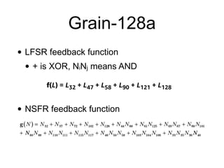• LFSR feedback function


• + is XOR, NiNj means AND


• NSFR feedback function
Grain-128a
 