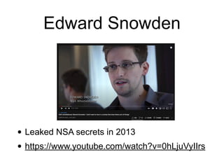 Edward Snowden
• Leaked NSA secrets in 2013


• https://www.youtube.com/watch?v=0hLjuVyIIrs
 
