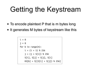 Getting the Keystream
• To encode plaintext P that is m bytes long


• It generates M bytes of keystream like this
 
