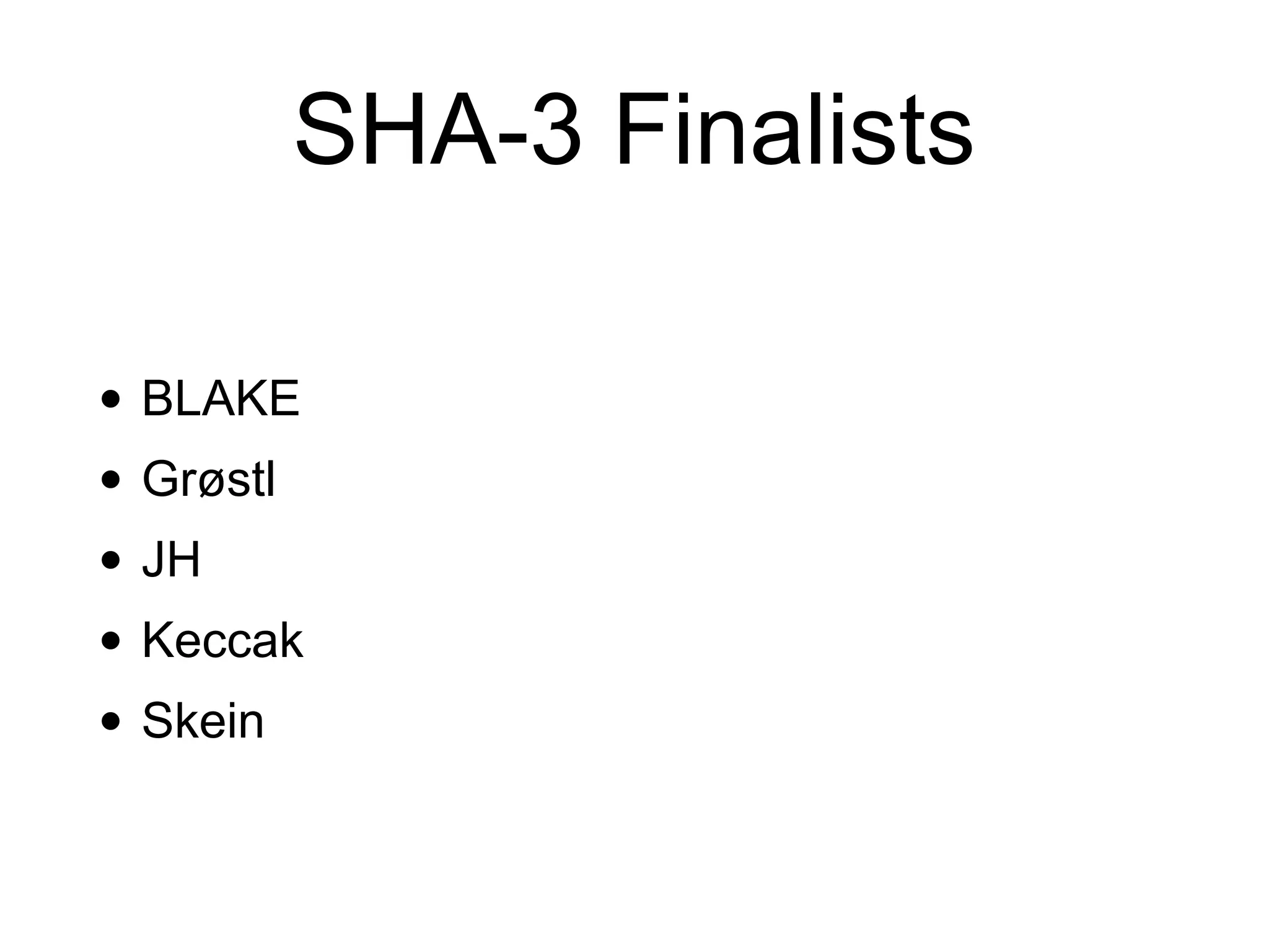 SHA-3 Finalists
• BLAKE
• Grøstl
• JH
• Keccak
• Skein
 