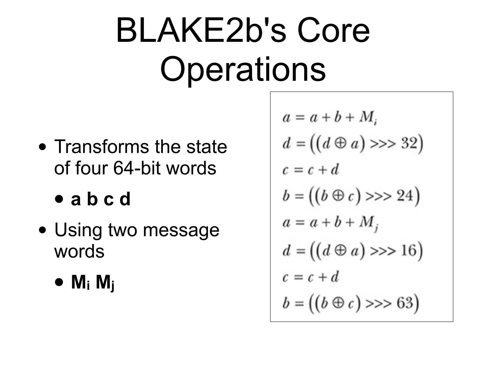 BLAKE2b's Core
Operations
• Transforms the state
of four 64-bit words
• a b c d
• Using two message
words
• Mi Mj
 