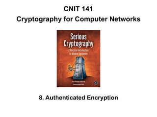 CNIT 141
Cryptography for Computer Networks
8. Authenticated Encryption
 