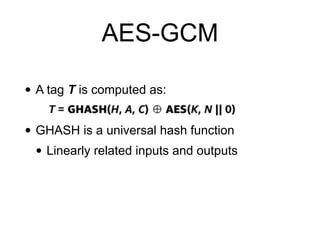 • A tag T is computed as:
• GHASH is a universal hash function
• Linearly related inputs and outputs
AES-GCM
 