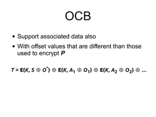 OCB
• Support associated data also
• With offset values that are different than those
used to encrypt P
 