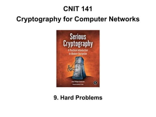 CNIT 141
Cryptography for Computer Networks
9. Hard Problems
 