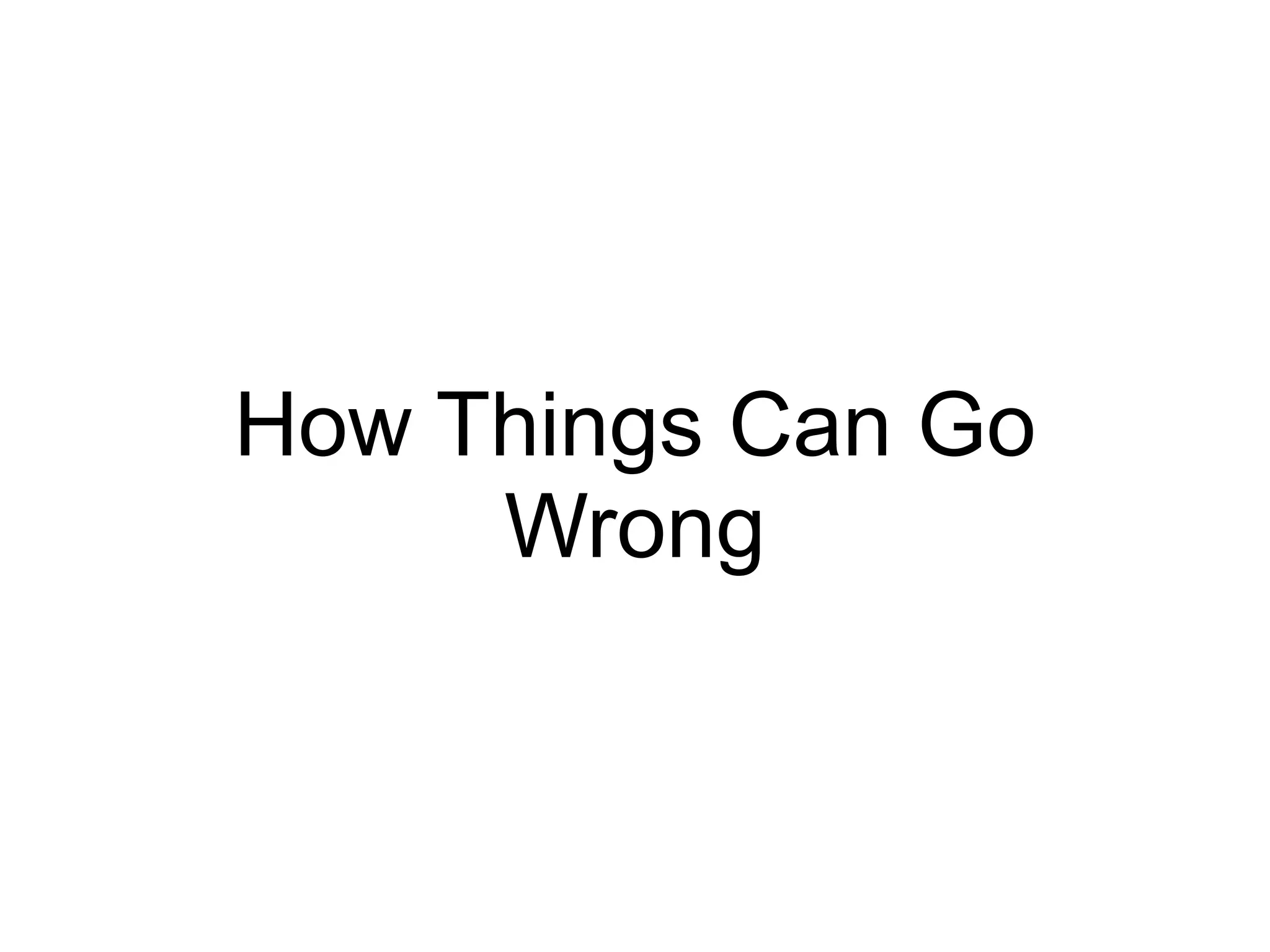 How Things Can Go
Wrong
 