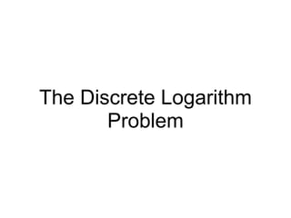 The Discrete Logarithm
Problem
 