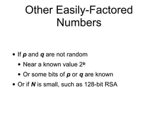 Other Easily-Factored
Numbers
• If p and q are not random
• Near a known value 2b
• Or some bits of p or q are known
• Or if N is small, such as 128-bit RSA
 