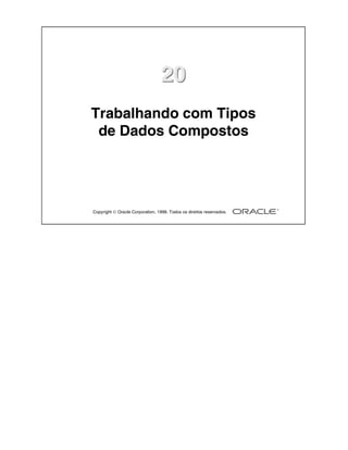 20
Trabalhando com Tipos
 de Dados Compostos




Copyright  Oracle Corporation, 1999. Todos os direitos reservados.
 