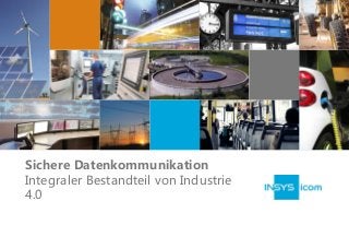 1 
01.10.2014 | Sichere Datenkommunikation – Integraler Bestandteil von Industrie 4.0 | Michael Gartz 
Sichere Datenkommunikation Integraler Bestandteil von Industrie 4.0  