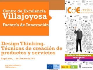 Angel Alba. Innolandia.es 
TREO Consultores 
Centro de Excelencia 
Villajoyosa 
Factoría de Innovación 
Design Thinking. 
...