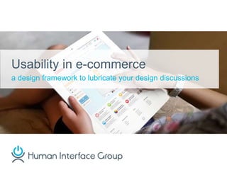 Usability in e-commerce 
a design framework to lubricate your design discussions 
 