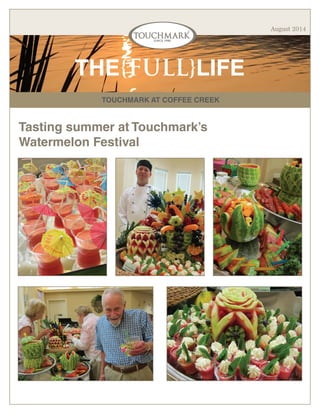 TOUCHMARK AT COFFEE CREEK
THE{FULL}LIFE
August 2014
Tasting summer at Touchmark’s
Watermelon Festival
 