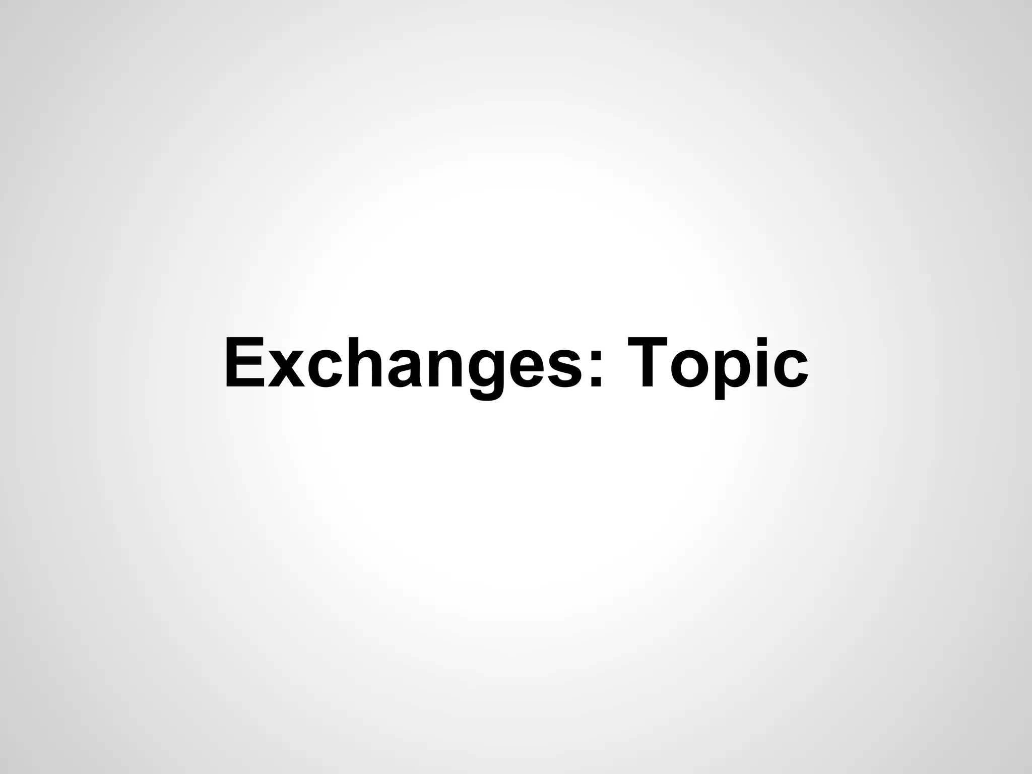 Exchanges: Topic 
 