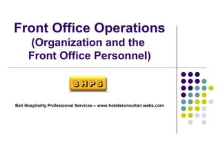 Front Office Operations
      (Organization and the
      Front Office Personnel)



Bali Hospitality Professional Services – www.hotelskonsultan.webs.com
 