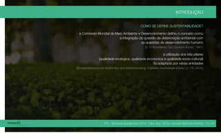 IPA - Semana Acadêmica 2014 - Dipl.-Ing. M.Sc. Lennart Bertram Poehls
INTRODUÇÃO
COMO SE DEFINE SUSTENTABILIDADE?
a Comissão Mundial de Meio Ambiente e Desenvolvimento definiu o conceito como
a integração da questão da deterioração ambiental com
as questões de desenvolvimento humano
[G. H. Brundtland, “Our Common Future,” 1987.]
a utilização dos três pilares
(qualidade ecologica, qualidade economica e qualidade socio-cultural)
foi adaptado por várias entidades
[Bundesministerium für Verkehr Bau und Stadtentwicklung, “Leitfaden Nachhaltiges Bauen.” p. 170, 2013.]
10 / 45
 