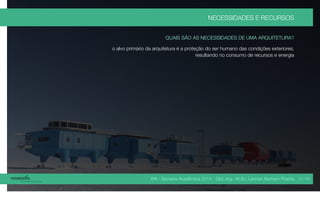 IPA - Semana Acadêmica 2014 - Dipl.-Ing. M.Sc. Lennart Bertram Poehls
NECESSIDADES E RECURSOS
QUAIS SÃO AS NECESSIDADES DE UMA ARQUITETURA?
o alvo primário da arquitetura é a proteção do ser humano das condições exteriores,
resultando no consumo de recursos e energia
12 / 45
 