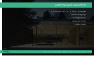 IPA - Semana Acadêmica 2014 - Dipl.-Ing. M.Sc. Lennart Bertram Poehls
SUSTENTABILIDADE E ARQUITETURA
PORQUE ESSE PARADOXO JA NÃO FOI RESOLVIDO?
certificações / legislação
tecnologia disponível
professionais treinados
mercado receptivo
26 / 45
 
