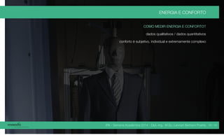 IPA - Semana Acadêmica 2014 - Dipl.-Ing. M.Sc. Lennart Bertram Poehls
ENERGIA E CONFORTO
COMO MEDIR ENERGIA E CONFORTO?
dados qualitativos / dados quantitativos
conforto é subjetivo, individual e extremamente complexo
28 / 45
 