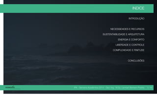 INTRODUÇÃO
NECESSIDADES E RECURSOS
SUSTENTABILIDADE E ARQUITETURA
ENERGIA E CONFORTO
LIBERDADE E CONTROLE
COMPLEXIDADE E FINITUDE
CONCLUSÕES
INDICE
3 / 45IPA - Semana Acadêmica 2014 - Dipl.-Ing. M.Sc. Lennart Bertram Poehls
 