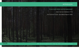 IPA - Semana Acadêmica 2014 - Dipl.-Ing. M.Sc. Lennart Bertram Poehls
INTRODUÇÃO
O QUE QUER DIZER SUSTENTABILIDADE?
Hans Carl von Carlowitz (1713)
Our Common Future / Brundtland Report (1987)
7 / 45
 
