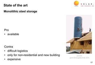 Pro
• available
Contra
• difficult logistics
• only for non-residential and new building
• expensive
17
picture:
Jenni Energietechnik (CH)
Monolithic steel storage
State of the art
 