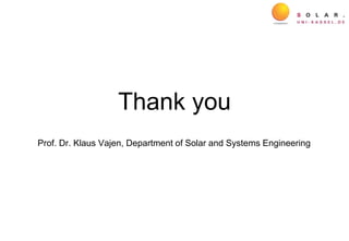 Thank you
Prof. Dr. Klaus Vajen, Department of Solar and Systems Engineering
 