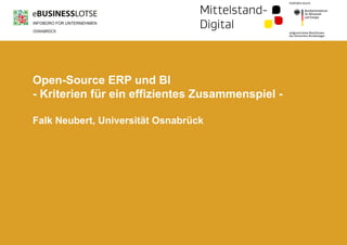 Open-Source ERP und BI
- Kriterien für ein effizientes Zusammenspiel -
Falk Neubert, Universität Osnabrück
 