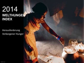 2014 
WELTHUNGER-INDEX 
Herausforderung 
Verborgener Hunger 
2014-1.0 
 